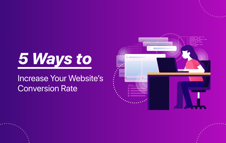 5 Ways to Increase Your Website’s Conversion Rate