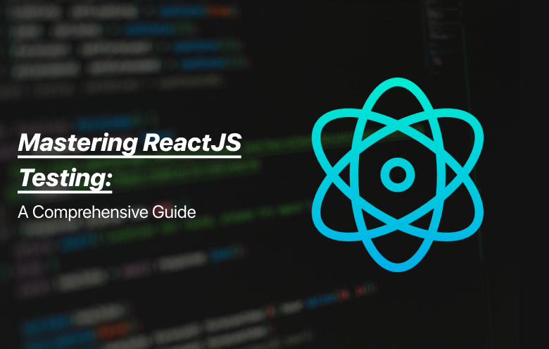 Mastering ReactJS Testing_ A Comprehensive Guide